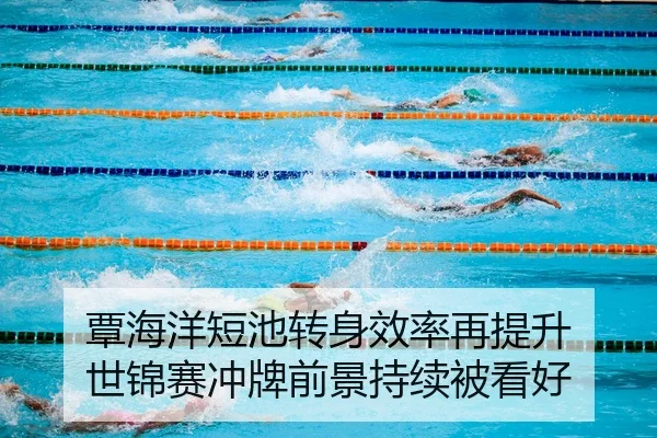 覃海洋短池转身效率再提升 世锦赛冲牌前景持续被看好